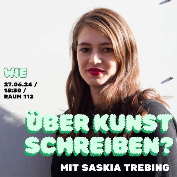 Das Bild zeigt ein Porträt von Saskia Trebing. Über dem Bild wurde ein Schriftzug angelegt auf welchem die Daten der Veranstaltung noch einmal zusammengefasst sind: "Wie über Kunst schreiben" 27. Juni 2024 ab 15:30 Uhr in Raum 112 an der HfG Karlsruhe.